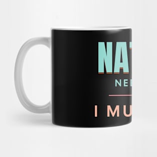 Nature Needs Me I Must Go Quote Motivational Inspirational Mug